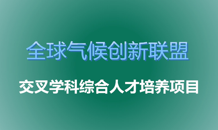 全球氣候創(chuàng)新聯(lián)盟交叉學(xué)科綜合人才培養(yǎng)項(xiàng)目（地點(diǎn)：北京/紐約/遠(yuǎn)程）