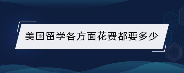 美國(guó)留學(xué)各方面花費(fèi)都要多少.jpg