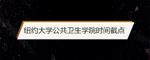 紐約大學(xué)公共衛(wèi)生學(xué)院時(shí)間截點(diǎn).jpg