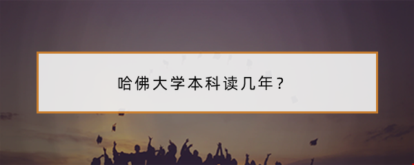 哈佛大學(xué)本科讀幾年