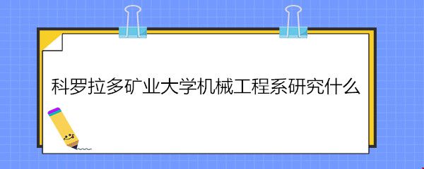 科羅拉多礦業(yè)大學(xué)機(jī)械工程系研究什么.jpg