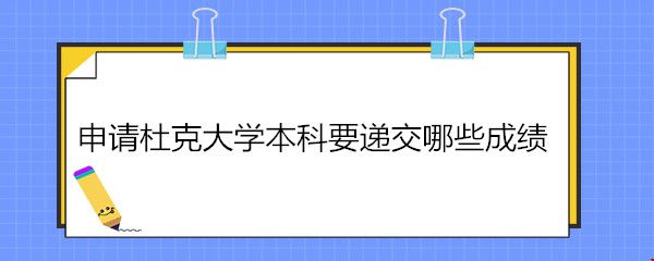 申請杜克大學(xué)本科要遞交哪些成績.jpg