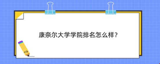 康奈爾大學(xué)學(xué)院排名怎么樣？（最新、歷年）