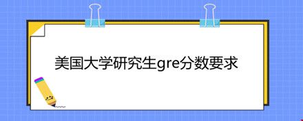 美國大學(xué)研究生gre分數(shù)要求.jpg