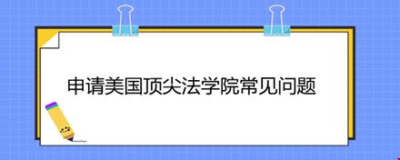 申請美國頂尖法學(xué)院常見問題.jpg